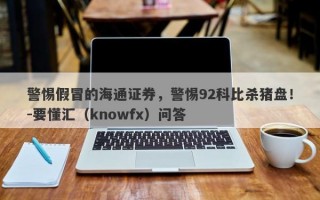 警惕假冒的海通证券，警惕92科比杀猪盘！-要懂汇（knowfx）问答