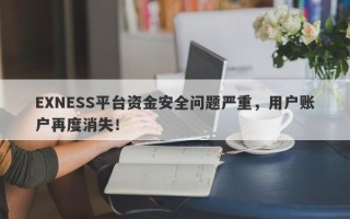 EXNESS平台资金安全问题严重，用户账户再度消失！