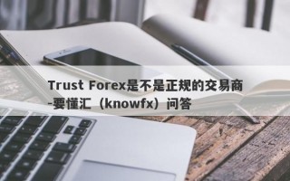 Trust Forex是不是正规的交易商-要懂汇（knowfx）问答