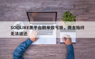 SOOLIKE黑平台刷单致亏损，佣金始终无法返还