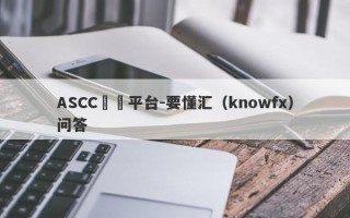 ASCC詐騙平台-要懂汇（knowfx）问答