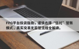 FPG平台投资指南，谨慎选择“信托”管账模式，真实交易无监管流程全解读。