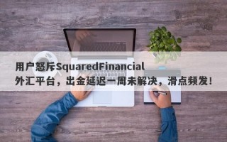 用户怒斥SquaredFinancial外汇平台，出金延迟一周未解决，滑点频发！