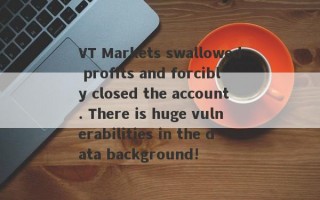 VT Markets swallowed profits and forcibly closed the account. There is huge vulnerabilities in the data background!