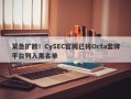 紧急扩散！CySEC官网已将Octa套牌平台列入黑名单