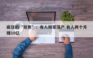 疯狂的“双焦”：有人倾家荡产 有人两个月赚10亿