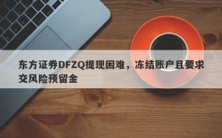 东方证券DFZQ提现困难，冻结账户且要求交风险预留金