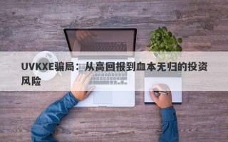 UVKXE骗局：从高回报到血本无归的投资风险