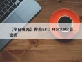 【今日曝光】券商ETO Markets靠谱吗
