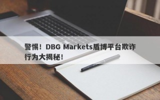 警惕！DBG Markets盾博平台欺诈行为大揭秘！