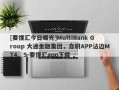 [要懂汇今日曝光]MultiBank Group 大通金融集团，自研APP沾边MT4、5-要懂汇app下载