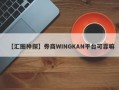 【汇圈神探】券商WINGKAN平台可靠嘛
