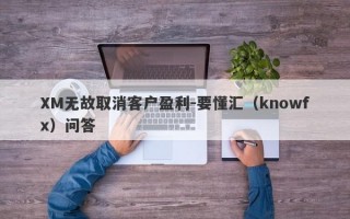 XM无故取消客户盈利-要懂汇（knowfx）问答