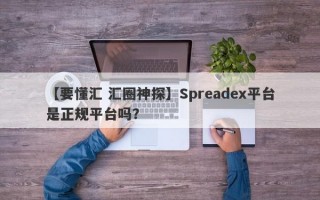 【要懂汇 汇圈神探】Spreadex平台是正规平台吗？
