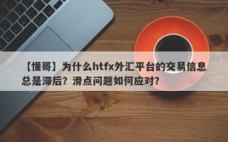 【懂哥】为什么htfx外汇平台的交易信息总是滞后？滑点问题如何应对？