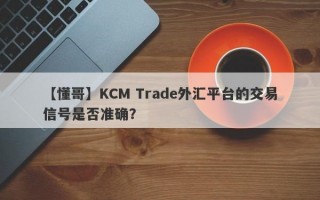 【懂哥】KCM Trade外汇平台的交易信号是否准确？