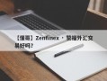 【懂哥】Zenfinex · 赞福外汇交易好吗？
