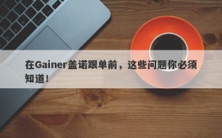 在Gainer盖诺跟单前，这些问题你必须知道！