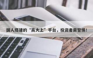 国人搭建的“高大上”平台，投资者需警惕！