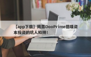 【app下载】揭露DooPrime德璞资本投资的坑人陷阱！