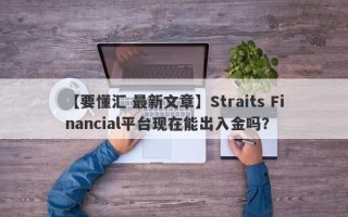 【要懂汇 最新文章】Straits Financial平台现在能出入金吗？
