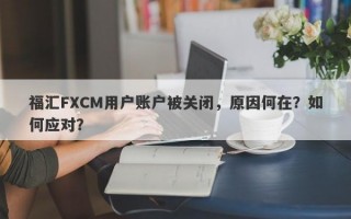 福汇FXCM用户账户被关闭，原因何在？如何应对？