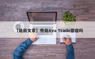 【最新文章】券商Ava Trade靠谱吗
