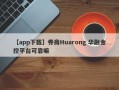 【app下载】券商Huarong 华融金控平台可靠嘛
