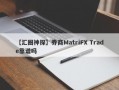 【汇圈神探】券商MatriFX Trade靠谱吗
