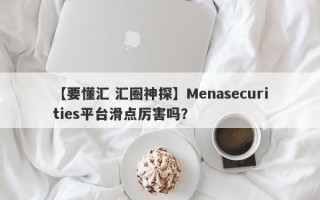 【要懂汇 汇圈神探】Menasecurities平台滑点厉害吗？
