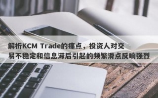 解析KCM Trade的痛点，投资人对交易不稳定和信息滞后引起的频繁滑点反响强烈