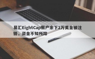 易汇EightCap账户余下2万美金被注销，资金不知所踪