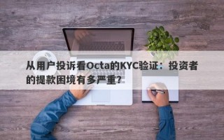 从用户投诉看Octa的KYC验证：投资者的提款困境有多严重？