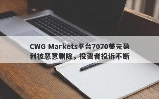 CWG Markets平台7070美元盈利被恶意删除，投资者投诉不断