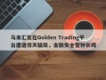 马来汇友在Golden Trading平台遭遇惊天骗局，金融安全警钟长鸣