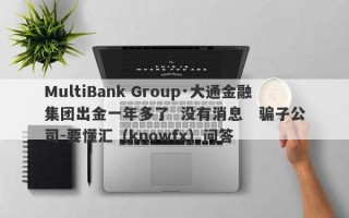 MultiBank Group·大通金融集团出金一年多了  没有消息   骗子公司-要懂汇（knowfx）问答