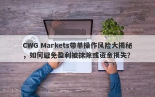 CWG Markets带单操作风险大揭秘，如何避免盈利被抹除或资金损失？