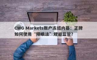 CWG Markets账户冻结内幕：正牌如何使用“障眼法”规避监管？