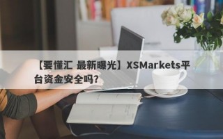 【要懂汇 最新曝光】XSMarkets平台资金安全吗？
