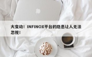 大变动！INFINOX平台的隐患让人无法忽视！