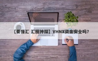 【要懂汇 汇圈神探】VHNX资金安全吗？
