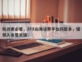 投资者必看，ZFX山海证券平台问题多，谨慎入金是关键！