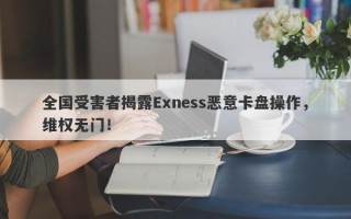 全国受害者揭露Exness恶意卡盘操作，维权无门！