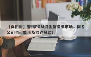 【真相哥】警惕PGM资金盘操纵市场，同名公司也可能涉及欺诈风险！