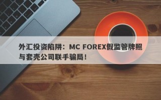 外汇投资陷阱：MC FOREX假监管牌照与套壳公司联手骗局！