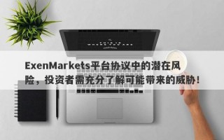 ExenMarkets平台协议中的潜在风险，投资者需充分了解可能带来的威胁！