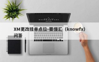 XM更改挂单点位-要懂汇（knowfx）问答