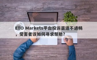 ETO Markets平台投诉渠道不通畅，受害者该如何寻求帮助？