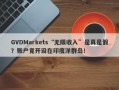 GVDMarkets“无限收入”是真是假？账户竟开设在印度洋群岛！