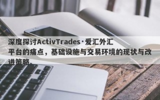 深度探讨ActivTrades·爱汇外汇平台的痛点，基础设施与交易环境的现状与改进策略。